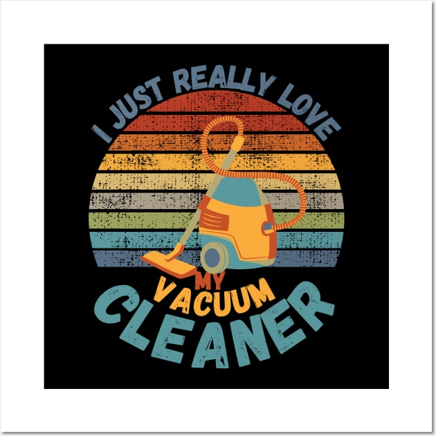 I Just Really Love My Vacuum Cleaner Wall Art by maxdax